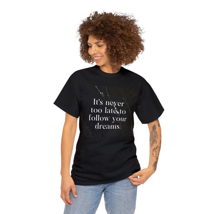 "It's never too late to follow your dreams" Unisex Heavy Cotton Tee