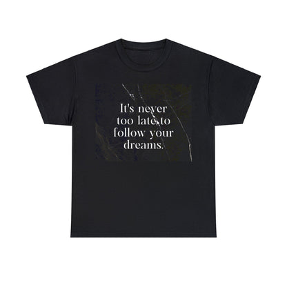 "It's never too late to follow your dreams" Unisex Heavy Cotton Tee